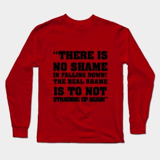 there is no shame in falling down! The real shame is not standing up again Long Sleeve T-Shirt